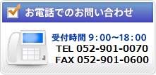 お電話でのお問い合わせ 受付時間 9：00～18：00 TEL 052-901-3537 FAX 052-901-3594